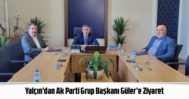 Yalçın’dan Ak Parti Grup Başkanı Güler’e Ziyaret