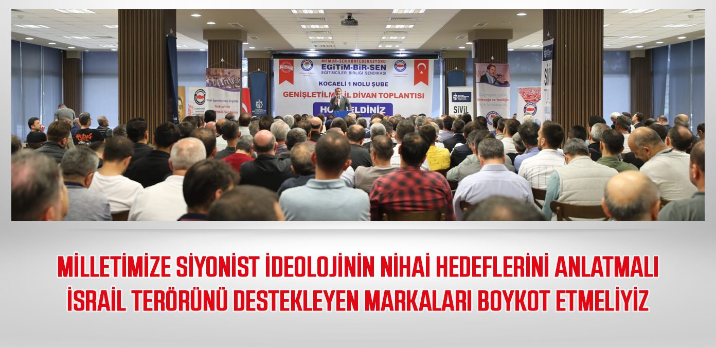 Milletimize siyonist ideolojinin nihai hedeflerini anlatmalı, İsrail terörünü destekleyen markaları boykot etmeliyiz