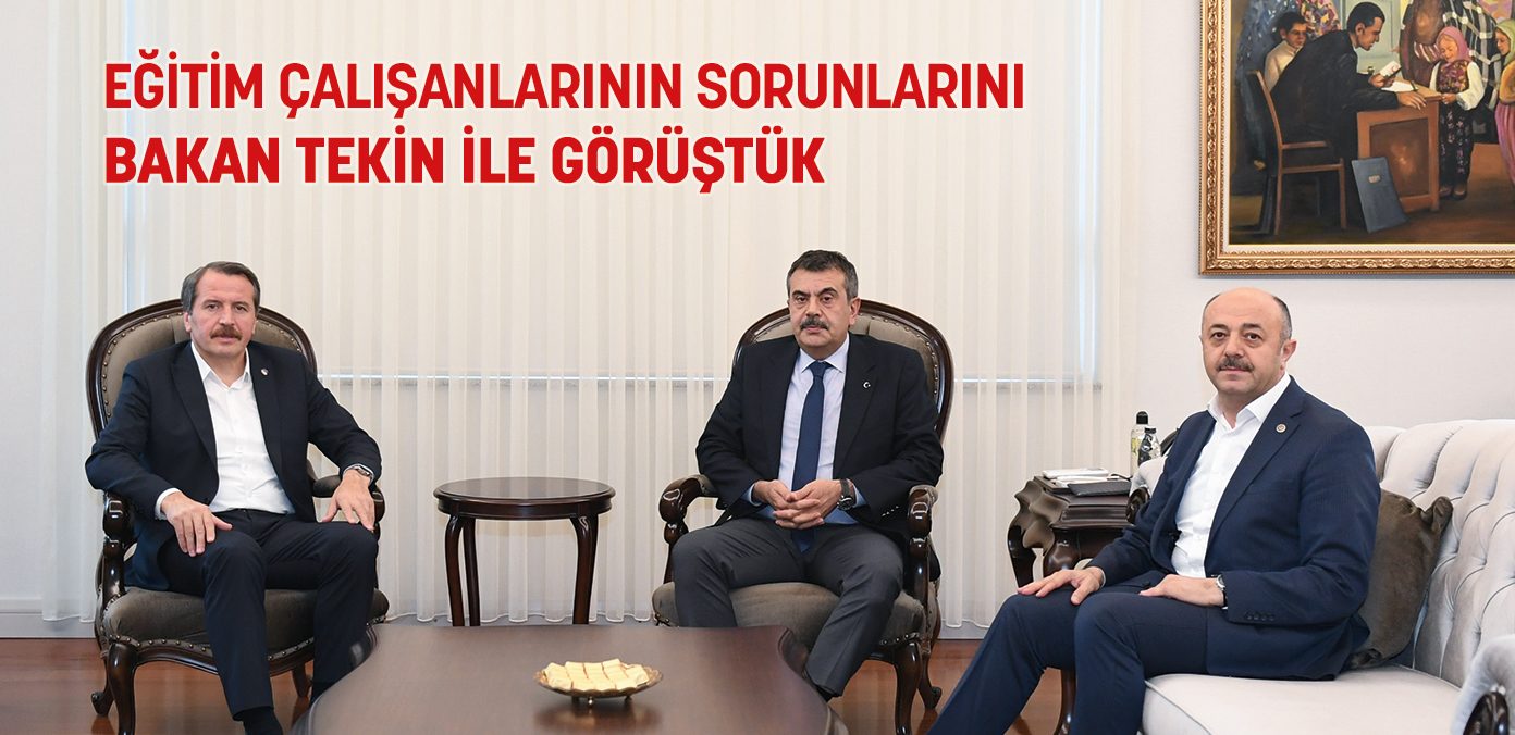 Eğitim çalışanlarının sorunlarını Bakan Tekin ile görüştük