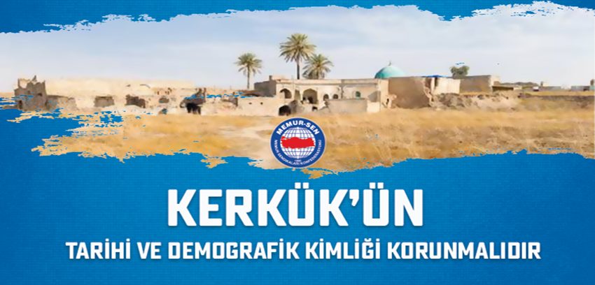 Kerkük’ün Tarihi ve Demografik Kimliği Korunmalıdır