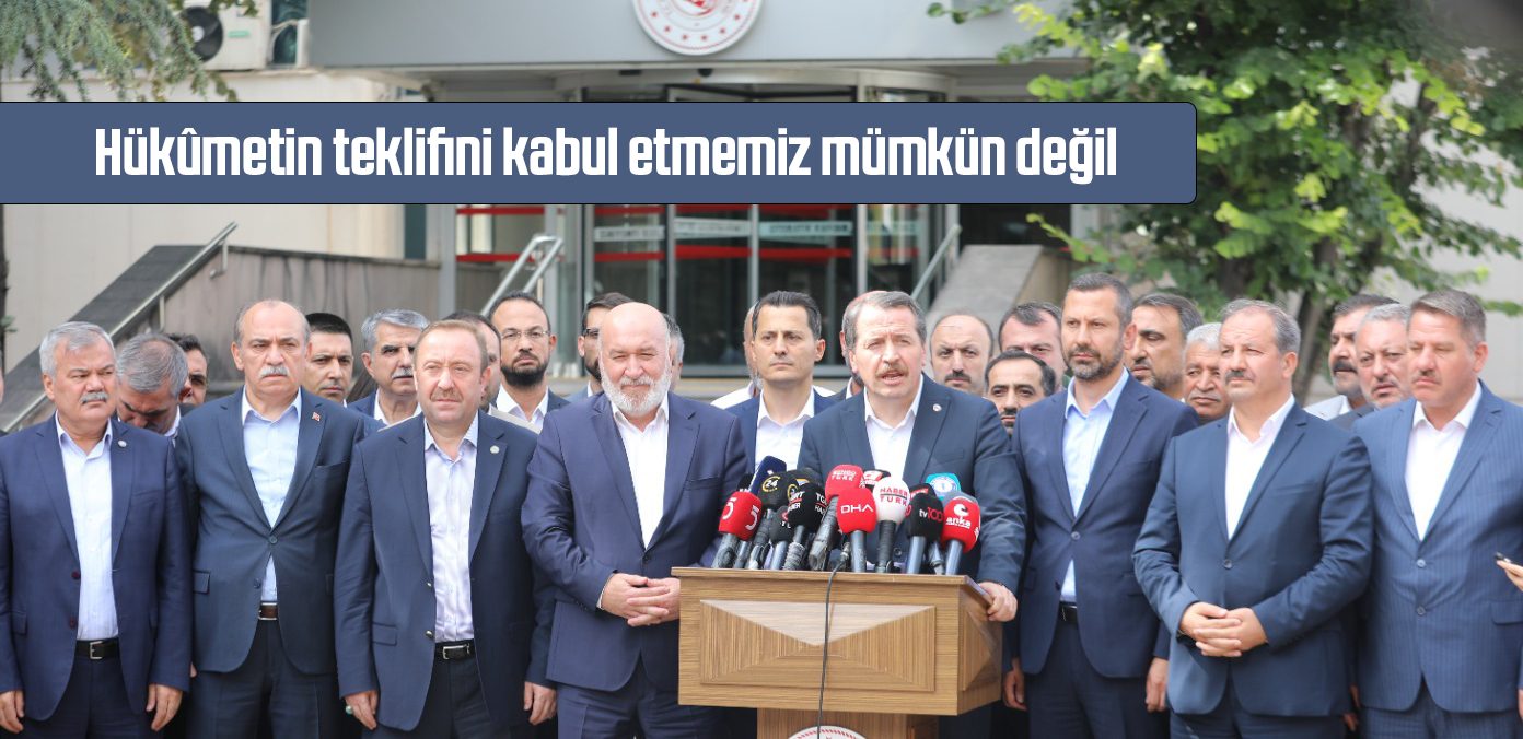 Hükûmetin teklifini kabul etmemiz mümkün değil
