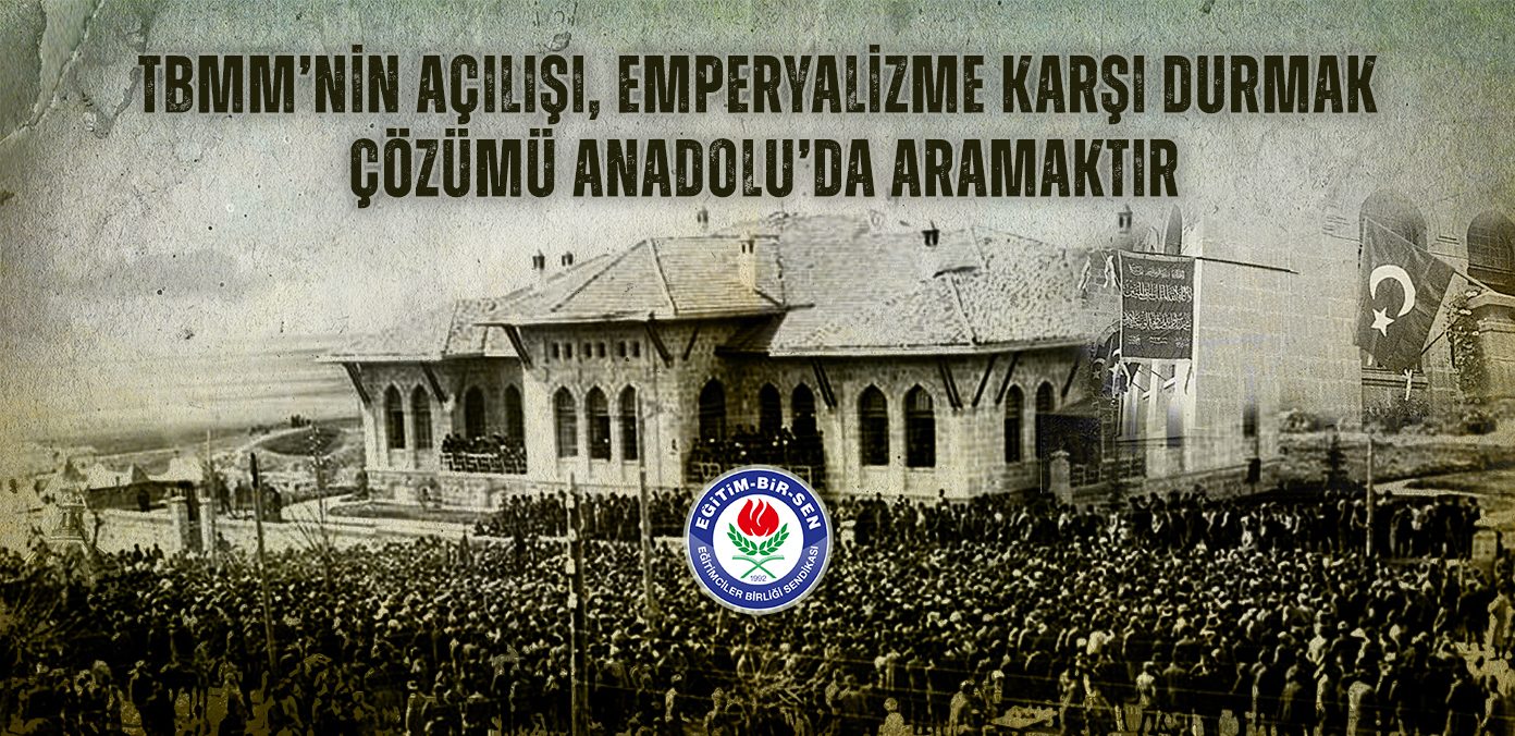 TBMM’nin açılışı, emperyalizme karşı durmak, çözümü Anadolu’da aramaktır