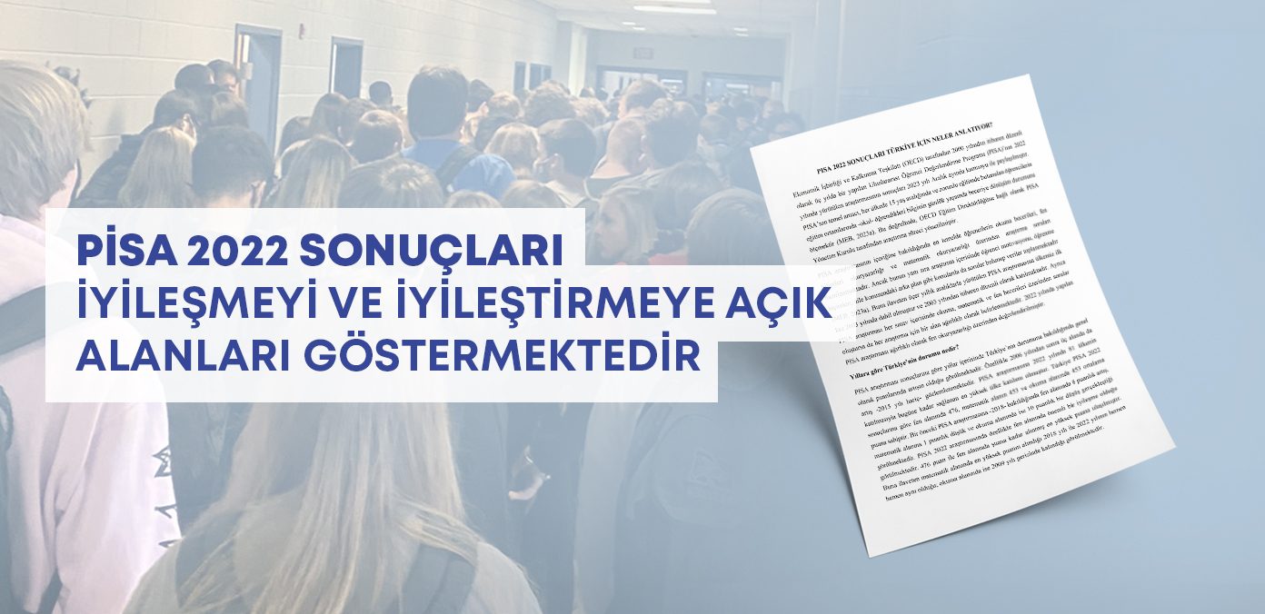 PİSA 2022 sonuçları iyileşmeyi ve iyileştirmeyi açık alanları göstermektedir