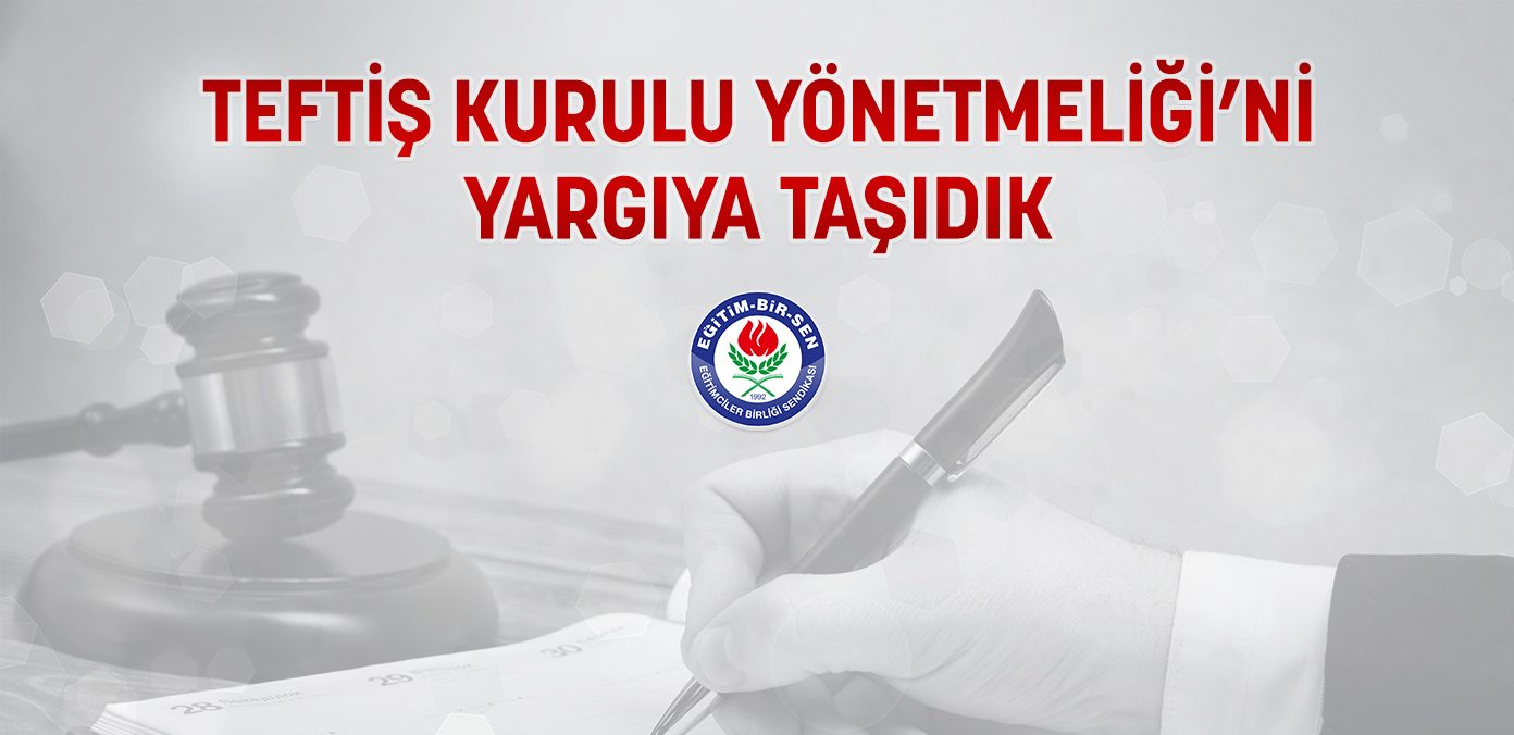 Teftiş Kurulu Yönetmeliği’ni yargıya taşıdık