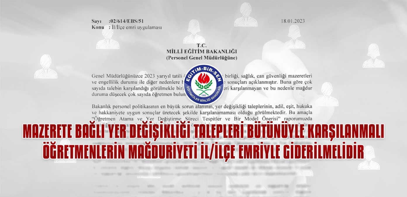Mazerete bağlı yer değişikliği talepleri bütünüyle karşılanmalı, öğretmenlerin mağduriyeti il/ilçe emriyle giderilmelidir
