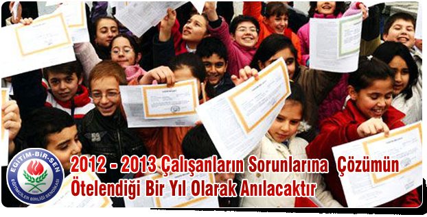 2012 - 2013 Çalışanların Sorunlarına Çözümün Ötelendiği Bir Yıl Olarak Anılacaktır