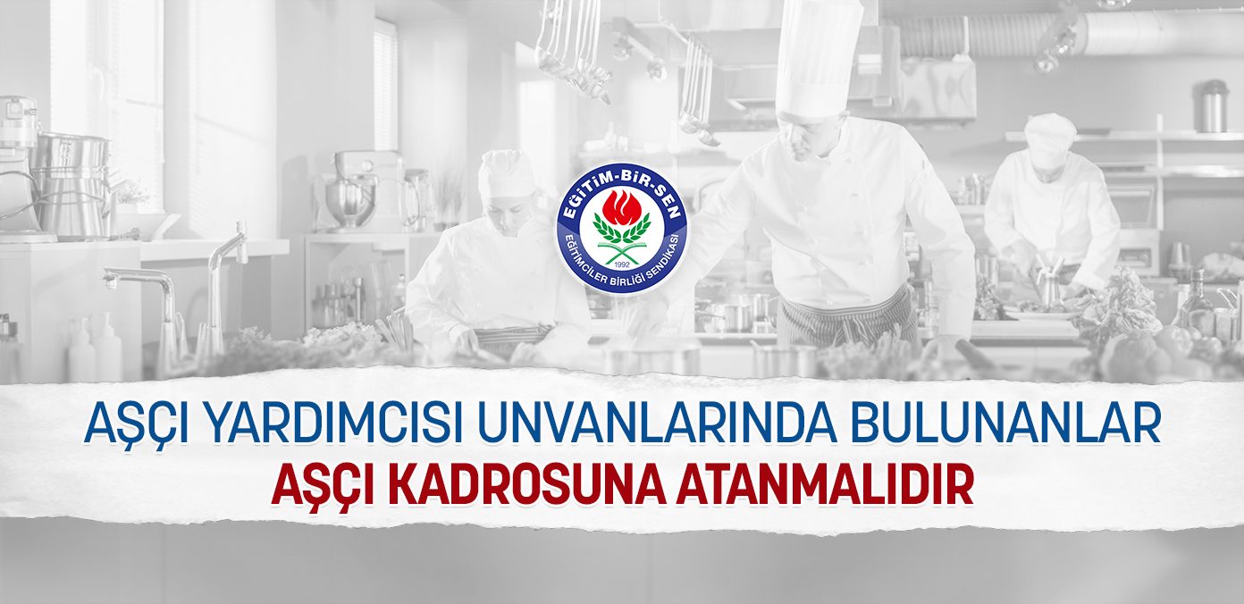 Aşçı yardımcısı unvanlarında bulunanlar aşçı kadrosuna atanmalıdır