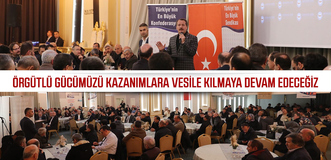 Örgütlü gücümüzü kazanımlara vesile kılmaya devam edeceğiz