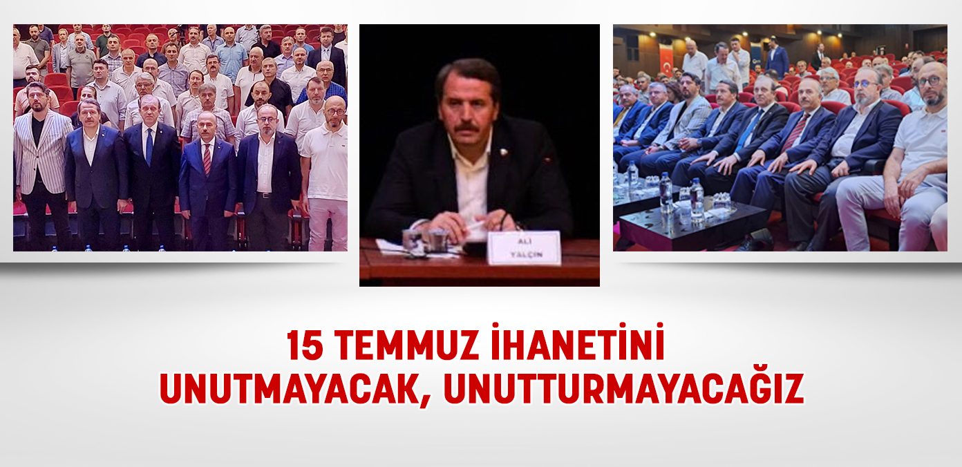 15 Temmuz ihanetini unutmayacak, unutturmayacağız
