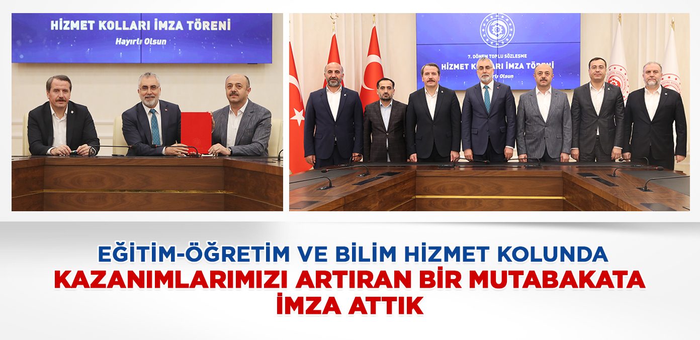 Eğitim-öğretim ve bilim hizmet kolunda kazanımlarımızı artıran bir mutabakata imza attık