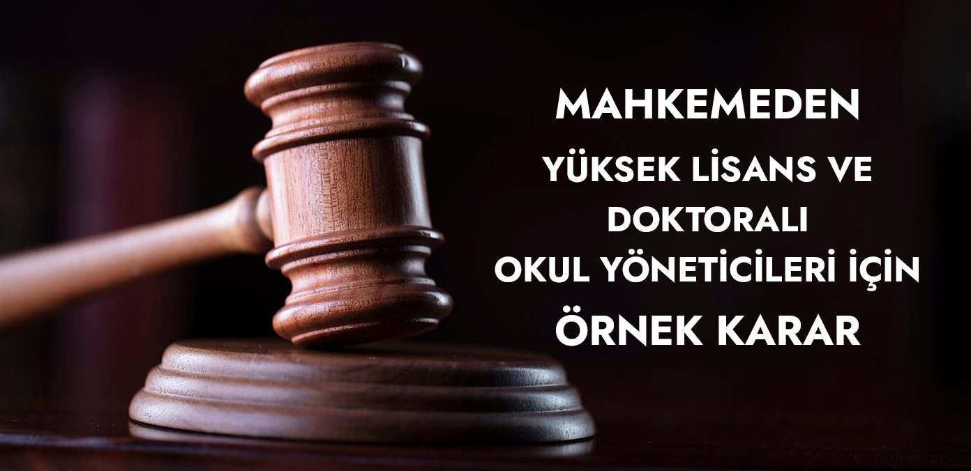 Mahkemeden yüksek lisans ve doktoralı okul yöneticileri için örnek karar