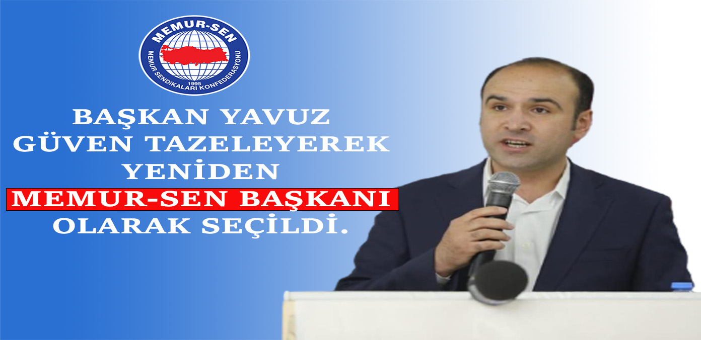 Memur-Sen Başkanı Fatih Mehmet YAVUZ Güven Tazeledi.