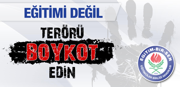 EĞİTİMİ DEĞİL TERÖRÜ BOYKOT EDİN