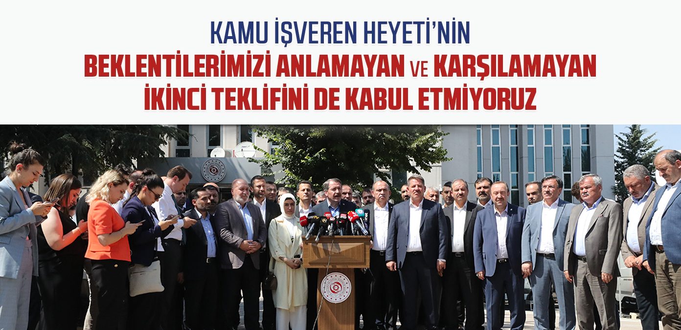 Kamu İşveren Heyeti’nin beklentilerimizi anlamayan ve karşılamayan ikinci teklifini de kabul etmiyoruz