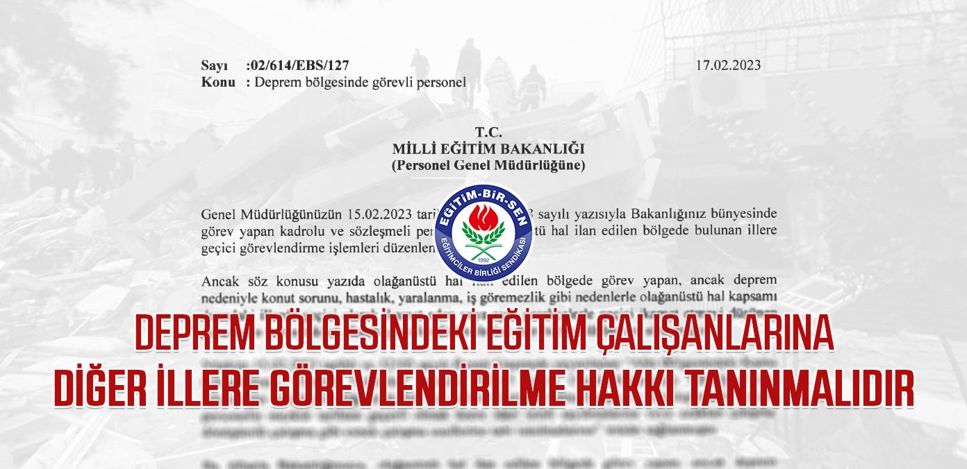 Deprem bölgesindeki eğitim çalışanlarına diğer illere görevlendirilme hakkı tanınmalıdır