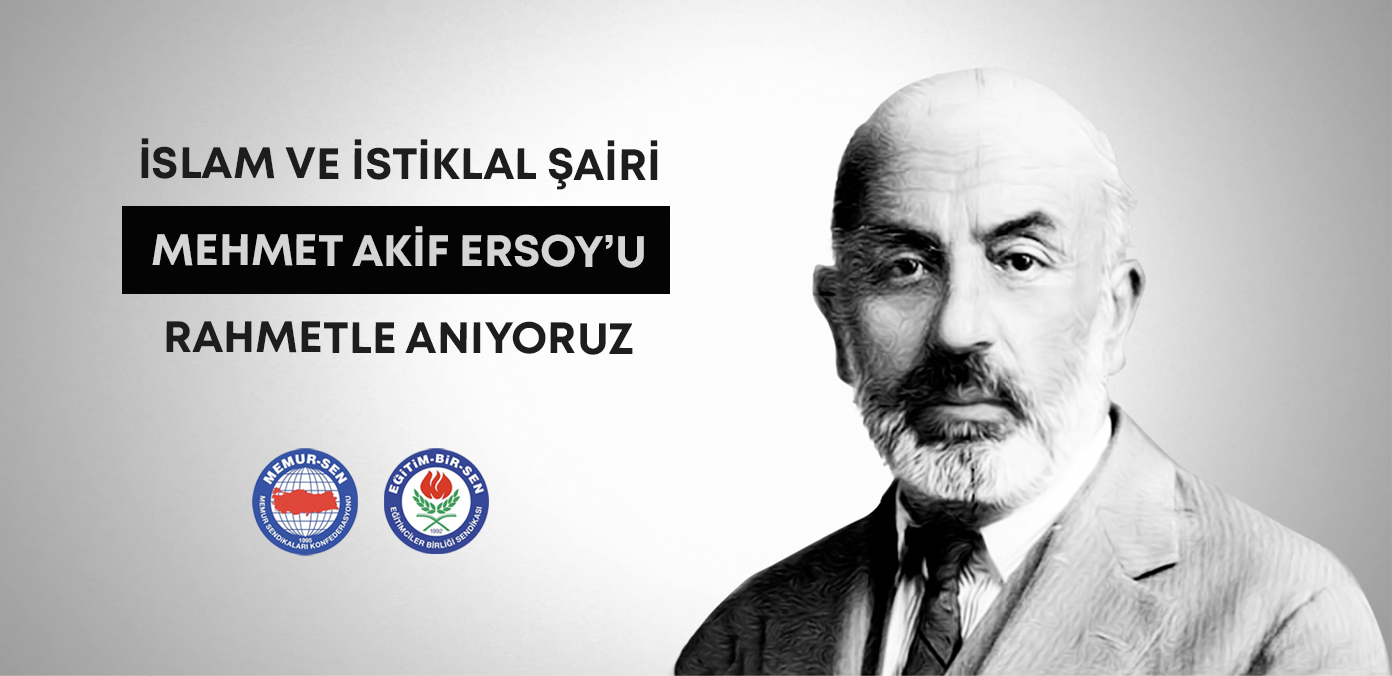 İslam ve istiklal şairi Mehmet Akif Ersoy’u rahmetle anıyoruz