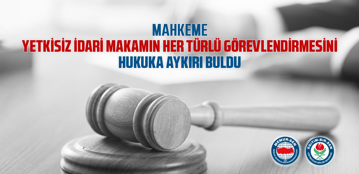Mahkeme, yetkisiz idari makamın her türlü görevlendirmesini hukuka aykırı buldu