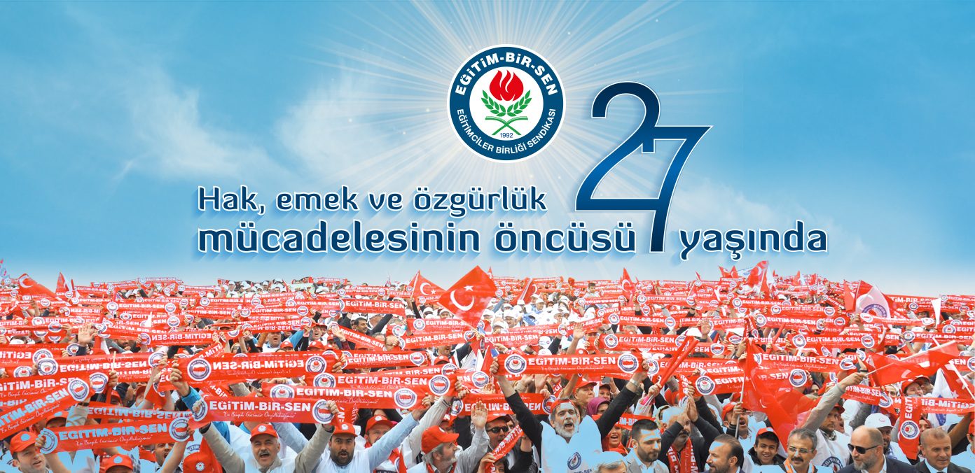 HAK EMEK VE ÖZGÜRLÜK MÜCADELESİNİN ÖNCÜSÜ EĞİTİM BİR-SEN 27.YAŞINDA 