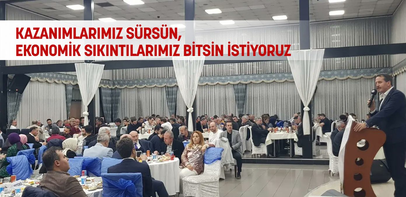 Kazanımlarımız sürsün, ekonomik sıkıntılarımız bitsin istiyoruz